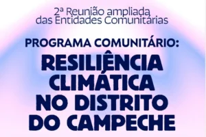 Comunidade é convidada para 2ª Reunião do Programa de Resiliência Climática no Distrito do Campeche