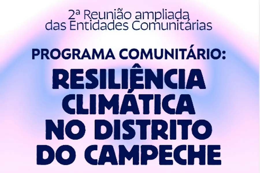 Comunidade é convidada para 2ª Reunião do Programa de Resiliência Climática no Distrito do Campeche 1